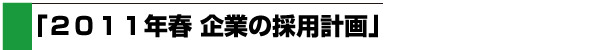 「２０１１年春 企業の採用計画」